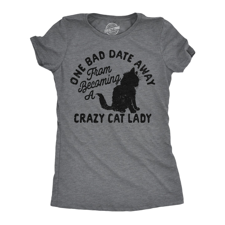 Womens Funny T Shirts One Bad Date Away From Becoming A Crazy Cat Lady Tee For Ladies Image 1