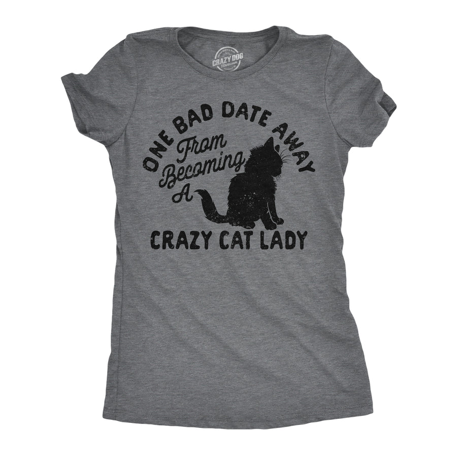 Womens Funny T Shirts One Bad Date Away From Becoming A Crazy Cat Lady Tee For Ladies Image 1