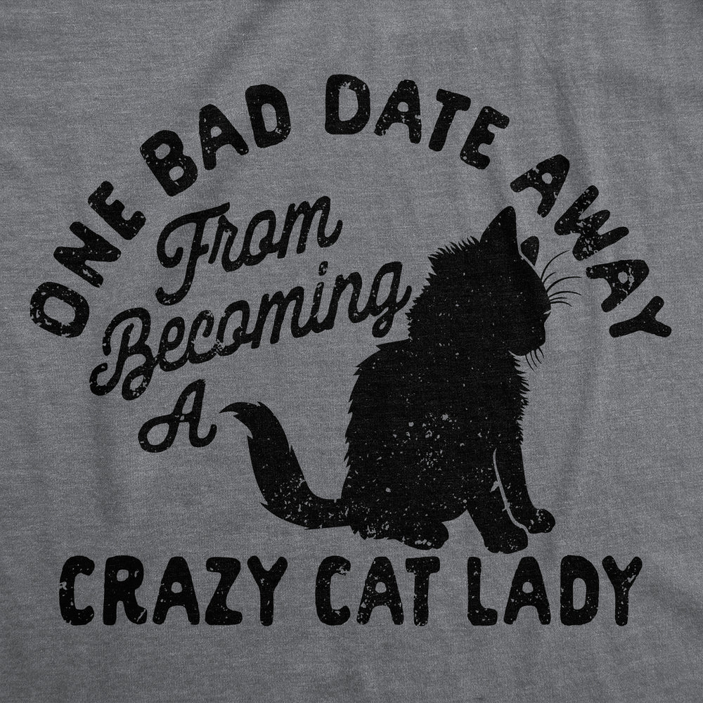 Womens Funny T Shirts One Bad Date Away From Becoming A Crazy Cat Lady Tee For Ladies Image 2