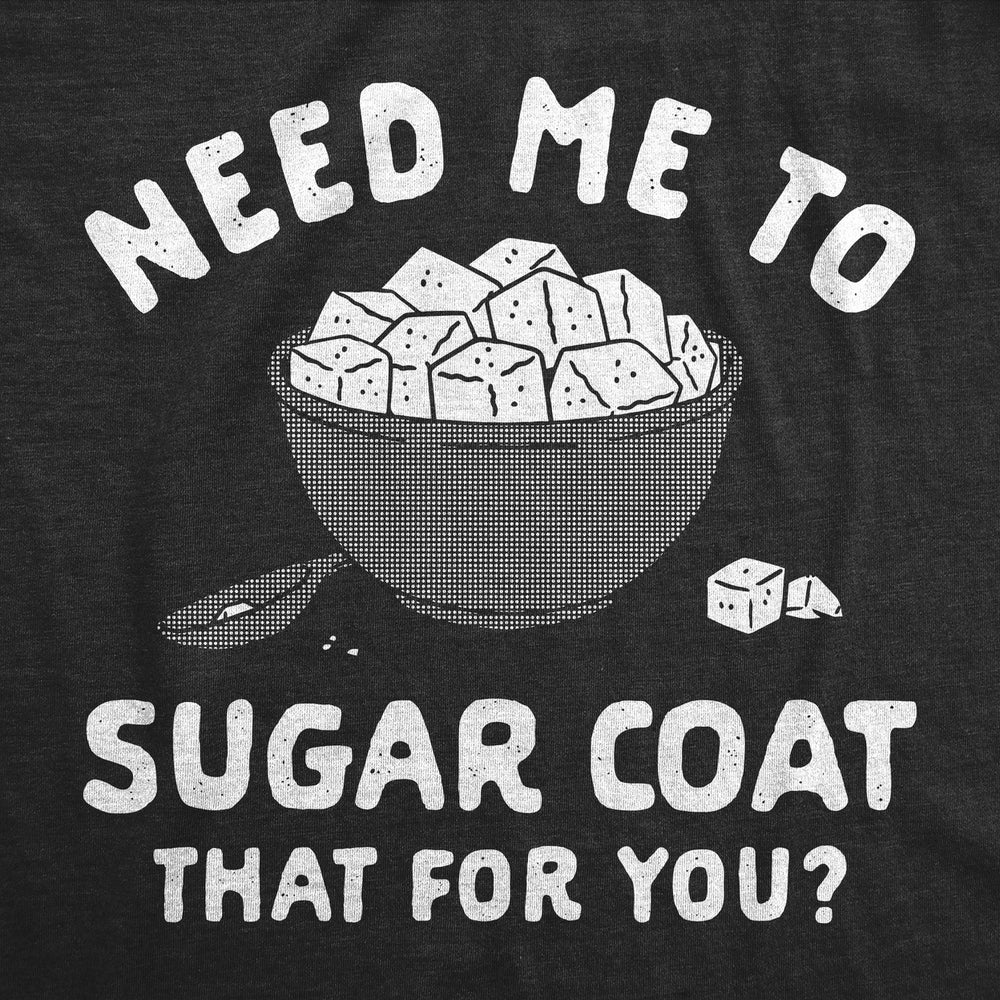 Womens Funny T Shirts Need Me To Sugar Coat That For You Novelty Tee For Ladies Image 2