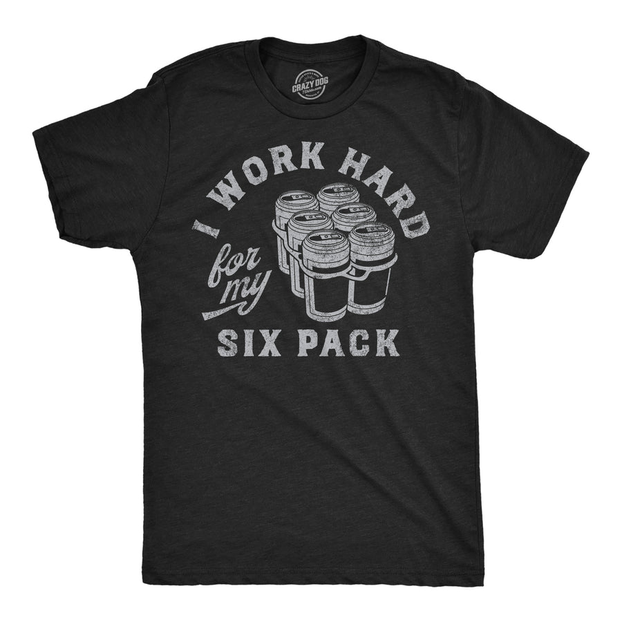 Mens Funny T Shirts I Work Hard For My Six Pack Sarcastic Drinking Novelty Tee For Men Image 1