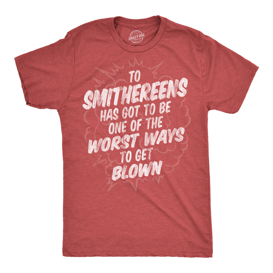 Mens Funny T Shirts To Smithereens Has Got To Be One Of The Worst Ways To Be Blown Tee For Men Image 1