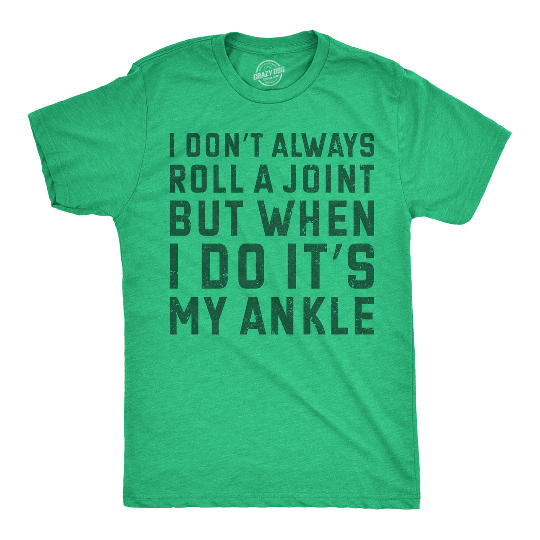 Mens I Dont Always Roll A Joint But When I Do Its My Ankle Sarcastic Tee For Men Image 1