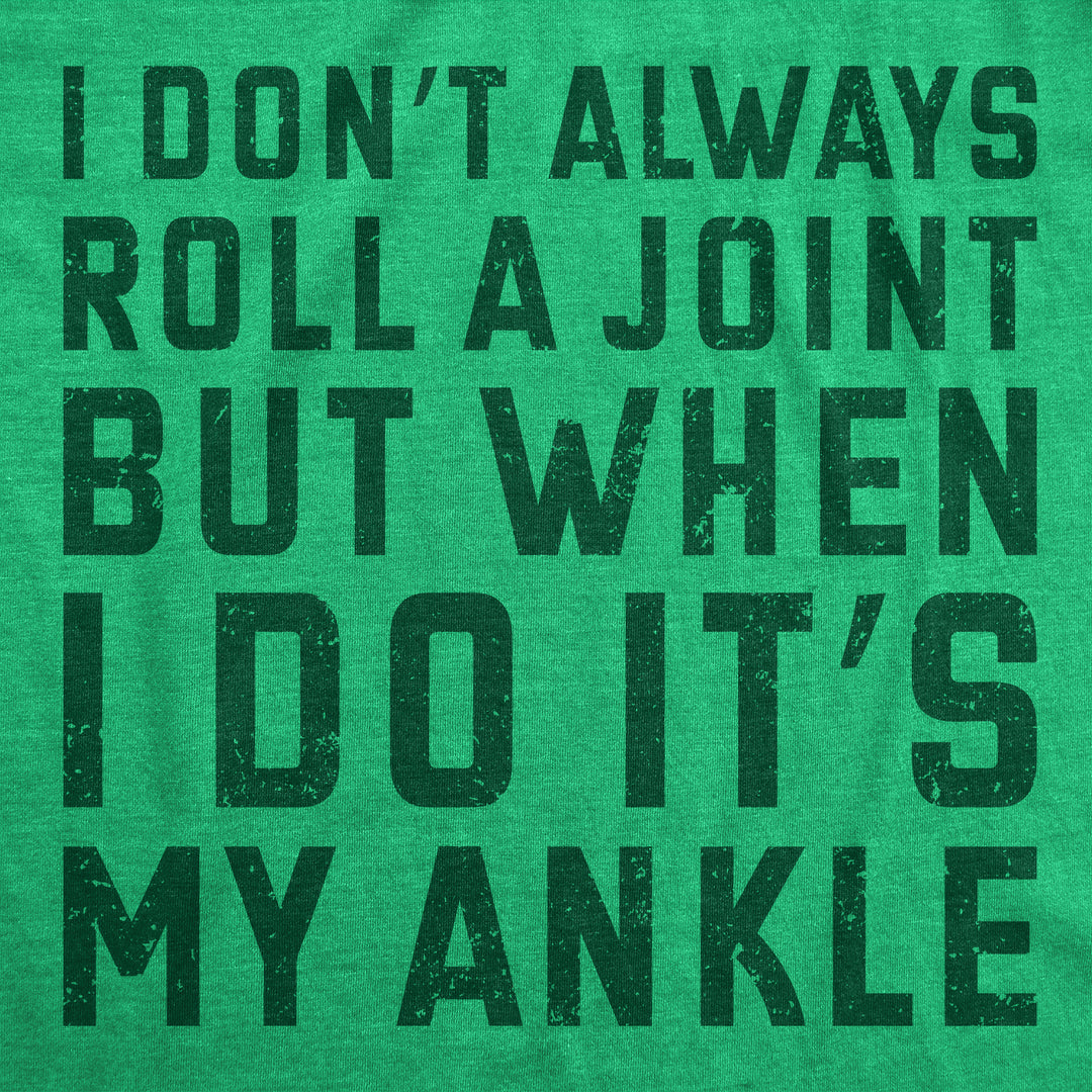 Mens I Dont Always Roll A Joint But When I Do Its My Ankle Sarcastic Tee For Men Image 2