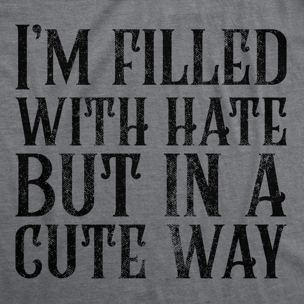 Womens Funny T Shirts Im Filled With Hate But In A Cute Way Sarcastic Novelty Tee For Ladies Image 2