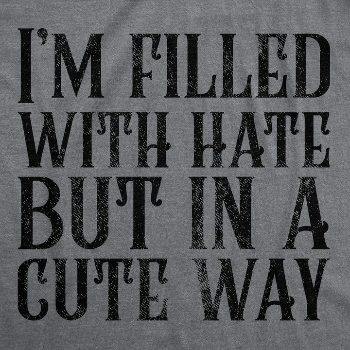 Womens Funny T Shirts Im Filled With Hate But In A Cute Way Sarcastic Novelty Tee For Ladies Image 2