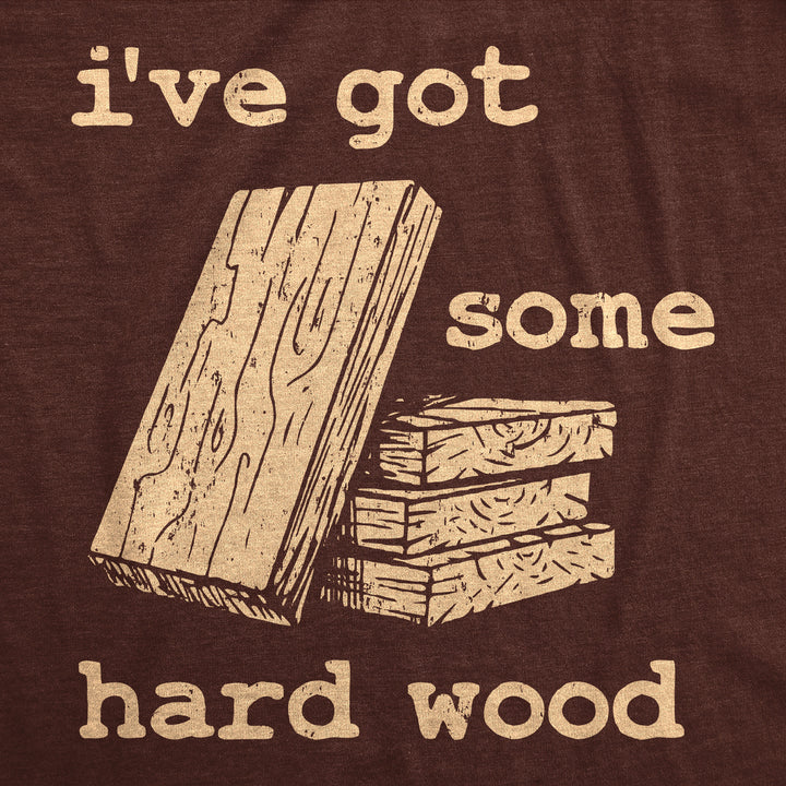 Mens Funny T Shirts Ive Got Some Hard Wood Sarcastic Novelty Tee For Men Image 2