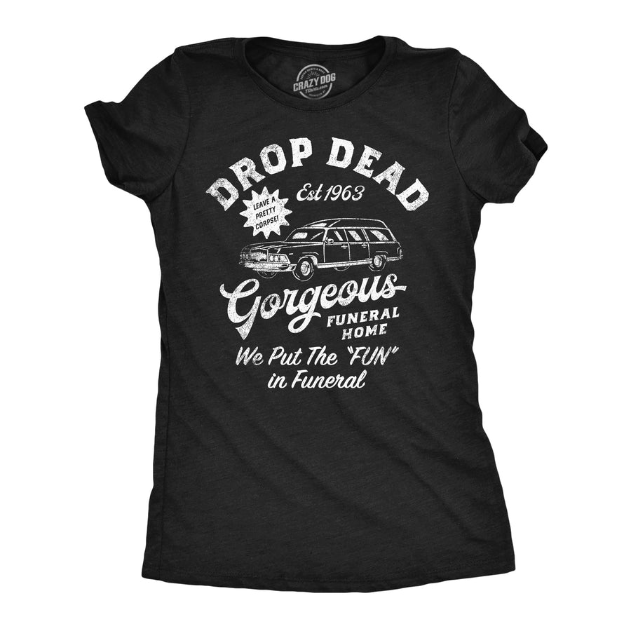 Womens Funny T Shirts Drop Dead Gorgeous Funeral Home Sarcastic Novelty Tee For Ladies Image 1