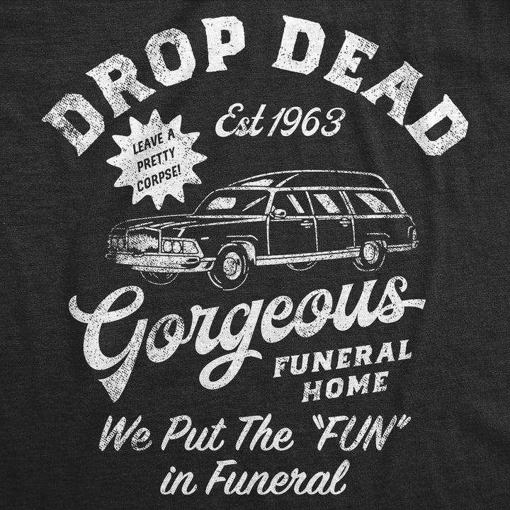 Womens Funny T Shirts Drop Dead Gorgeous Funeral Home Sarcastic Novelty Tee For Ladies Image 2