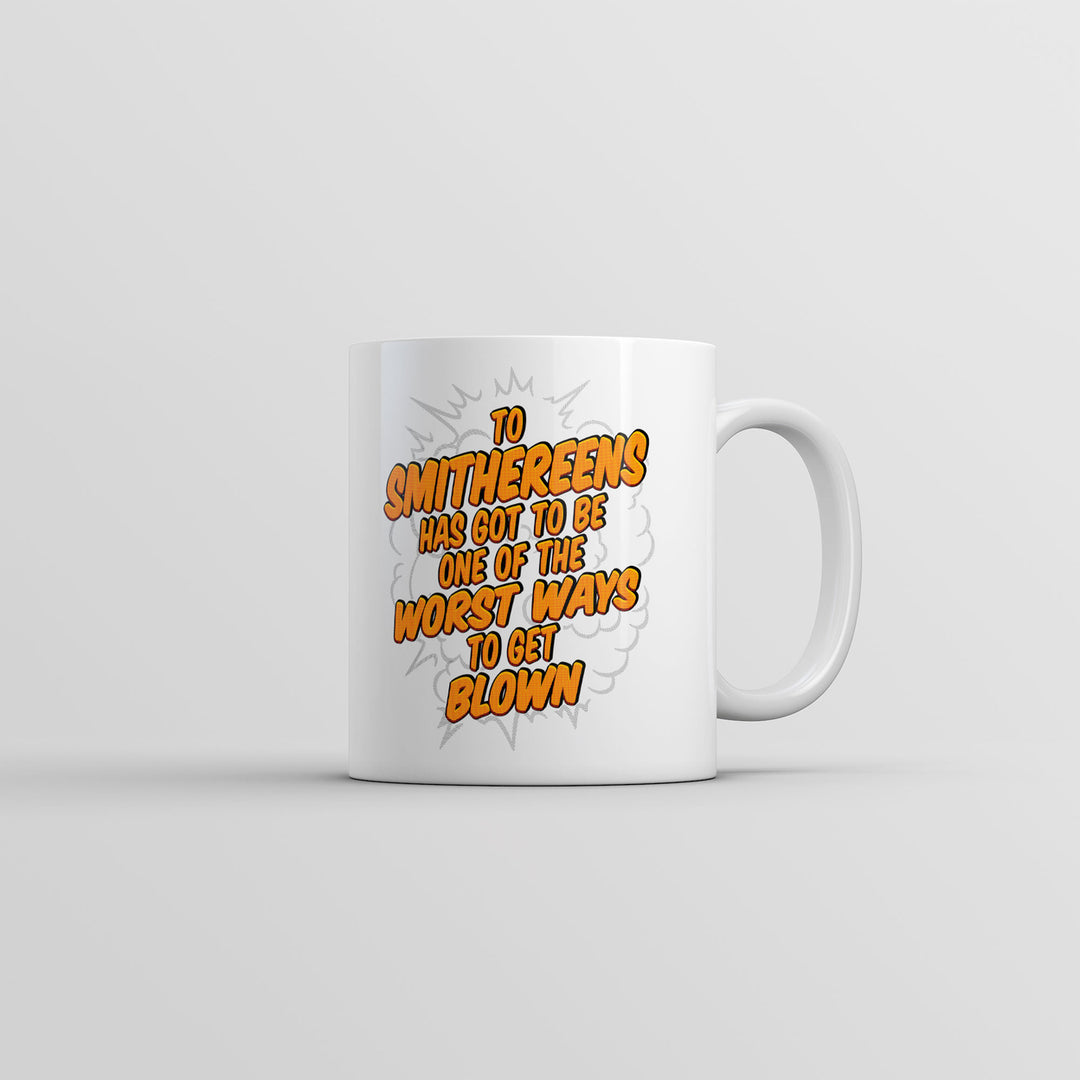 To Smithereens Has Got To Be One Of The Worst Ways To Be Blown Mug Funny Coffee Cup-11oz Image 1