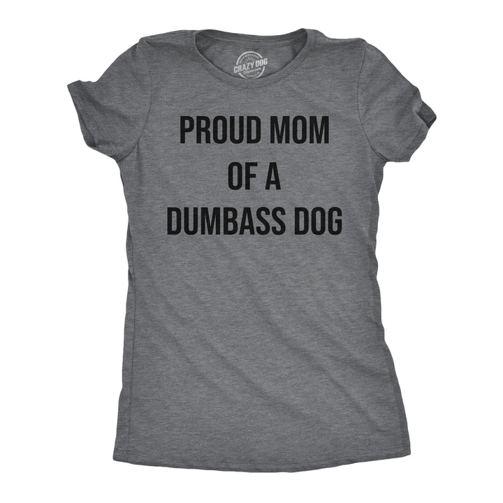 Womens Funny T Shirts Proud Mom Of A Dumbass Dog Sarcastic Graphic Tee For Ladies Image 4