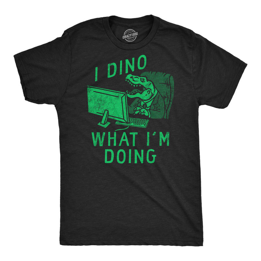 Mens Funny T Shirts I Dino What Im Doing Sarcastic Dinosaur Graphic Novelty Tee For Men Image 1