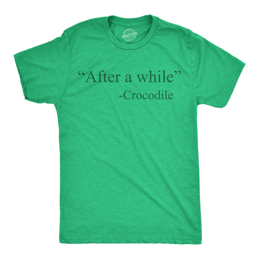 Mens Funny T Shirts After A While Crocodile Sarcastic Quote Graphic Novelty Tee For Men Image 1