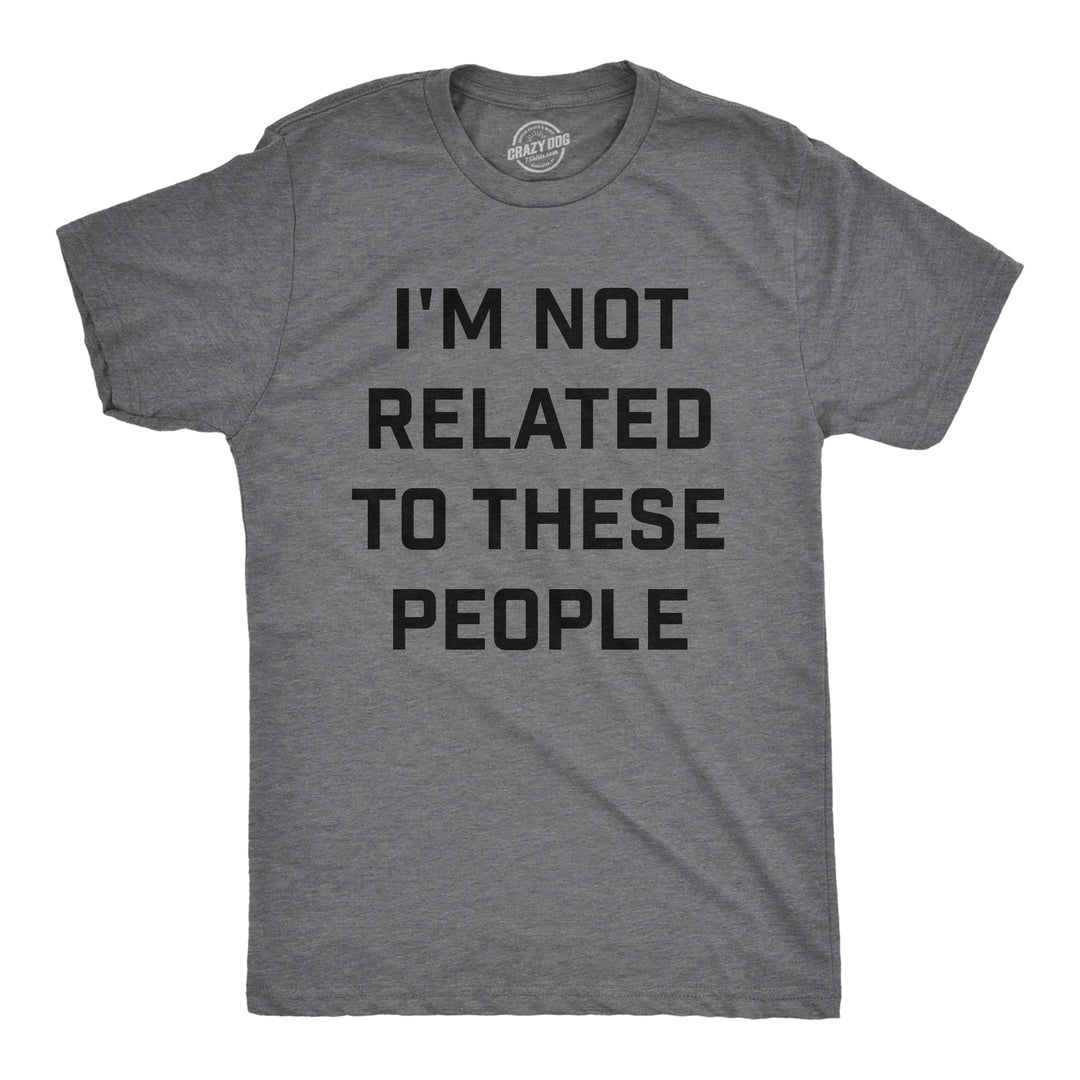 Mens Funny T Shirts Im Not Related To These People Sarcastic Family Novelty Tee For Men Image 1