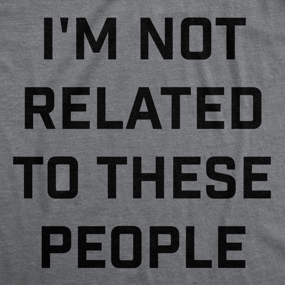 Mens Funny T Shirts Im Not Related To These People Sarcastic Family Novelty Tee For Men Image 2