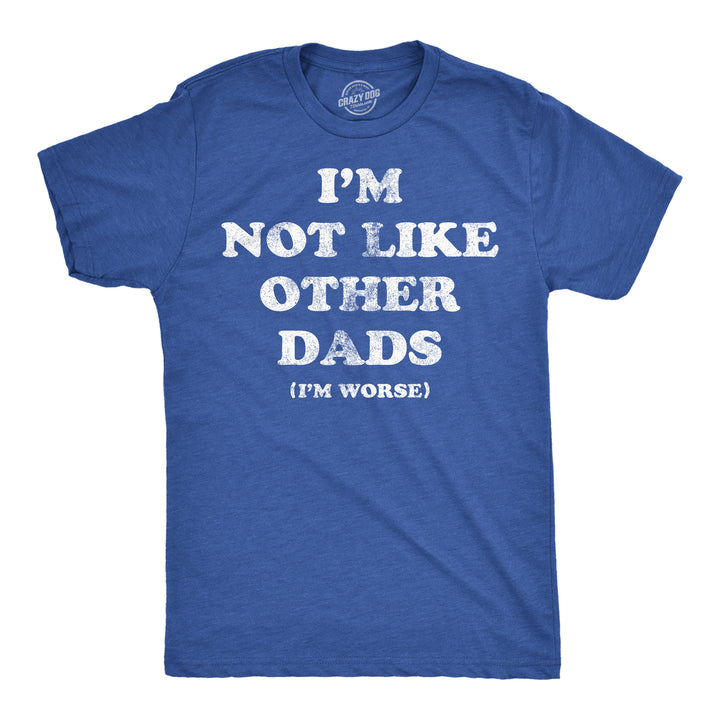 Mens Funny T Shirts Im Not Like Other Dads Im Worse Sarcastic Fathers Day Tee For Men Image 4