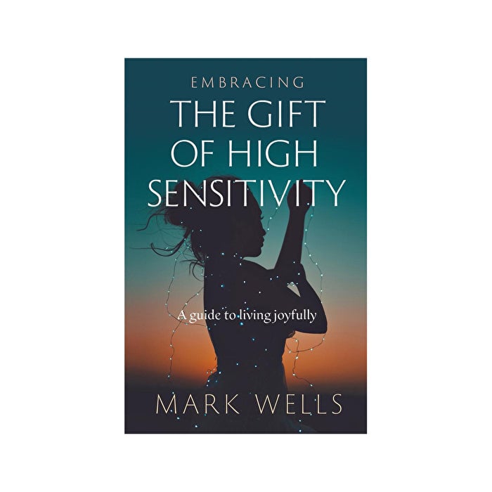 BOOKS - MISCELLANEOUS Embracing The Gift Of High Sensitivity (A Guide To Living Joyfully) by Mark Wells Image 1