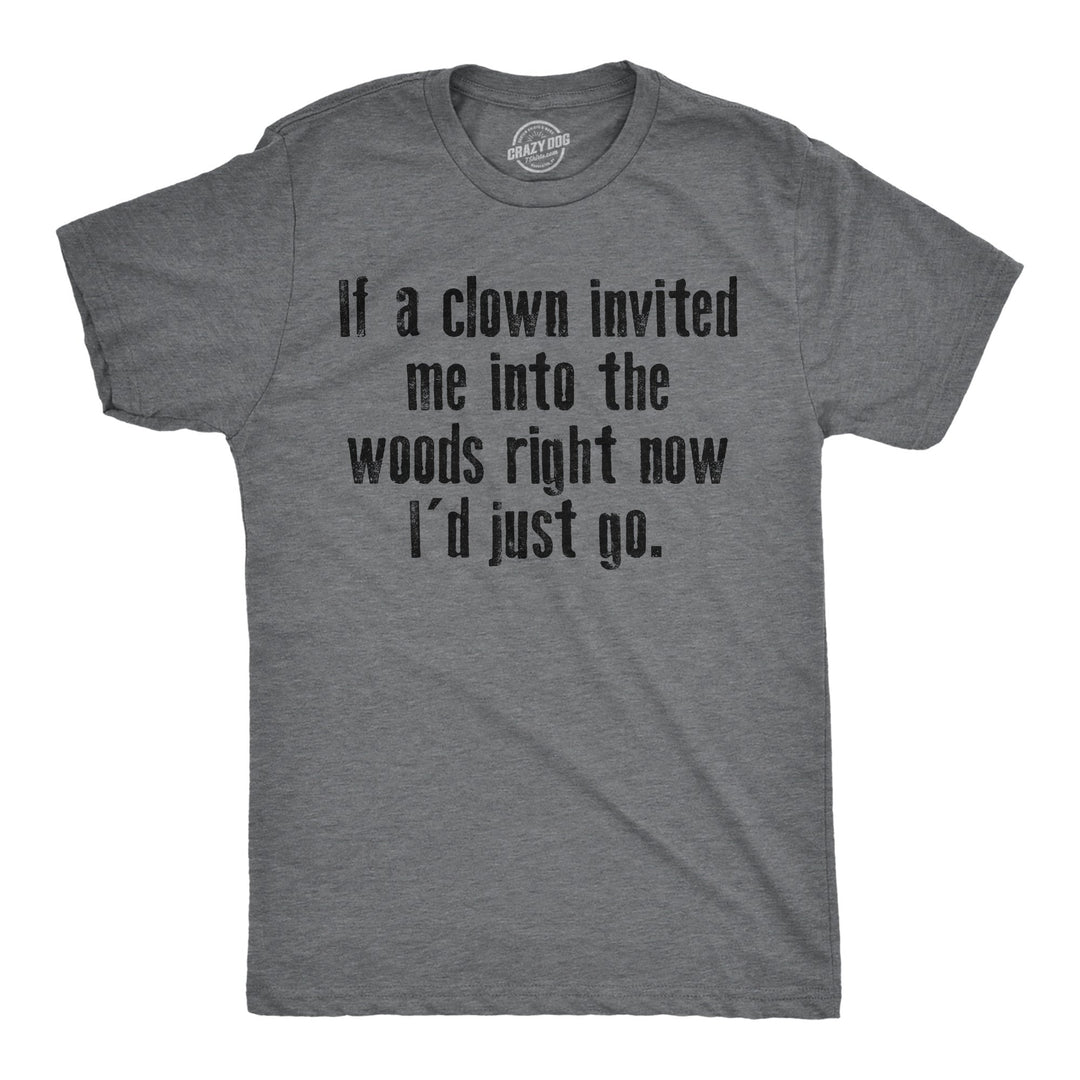 Mens Funny T Shirts If A Clown Invited Me Into The Woods Right Now Id Just Go Novelty Tee For Men Image 1