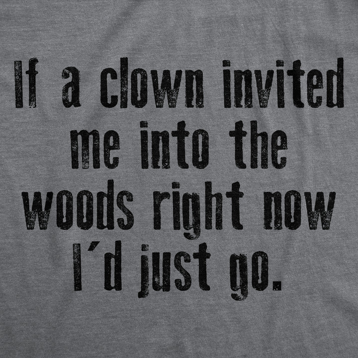 Mens Funny T Shirts If A Clown Invited Me Into The Woods Right Now Id Just Go Novelty Tee For Men Image 2