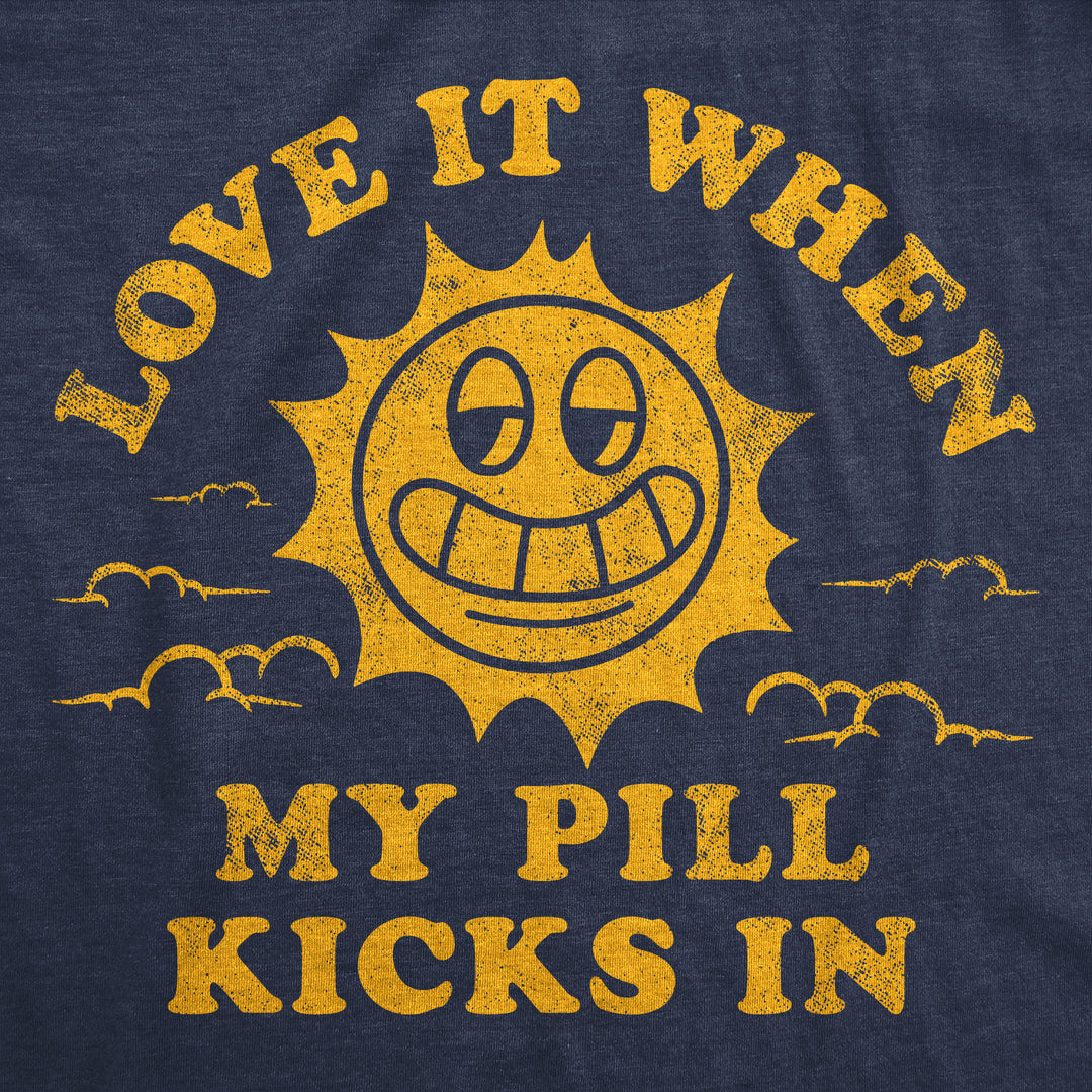 Womens Funny T Shirts Love It When My Pill Kicks In Sarcastic Medication Novelty Tee For Ladies Image 2