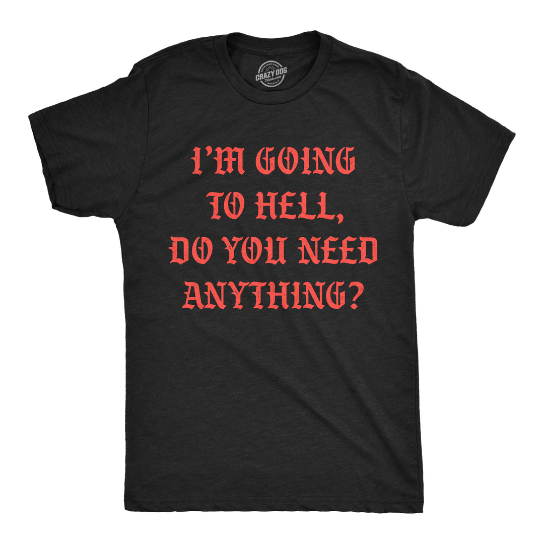 Mens Funny T Shirts Im Going To Hell Do You Need Anything Sarcastic Novelty Tee For Men Image 1