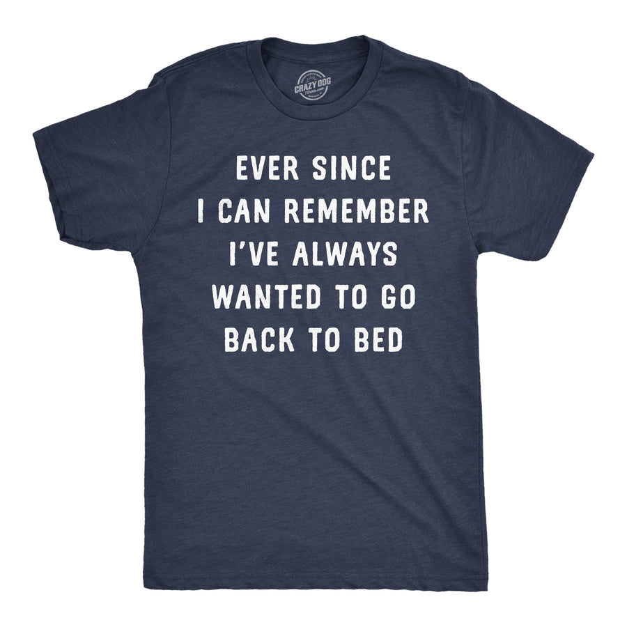 Mens Funny T Shirts Ever Since I Can Remember Ive Always Wanted To Go Back To Bed Tee For Men Image 1