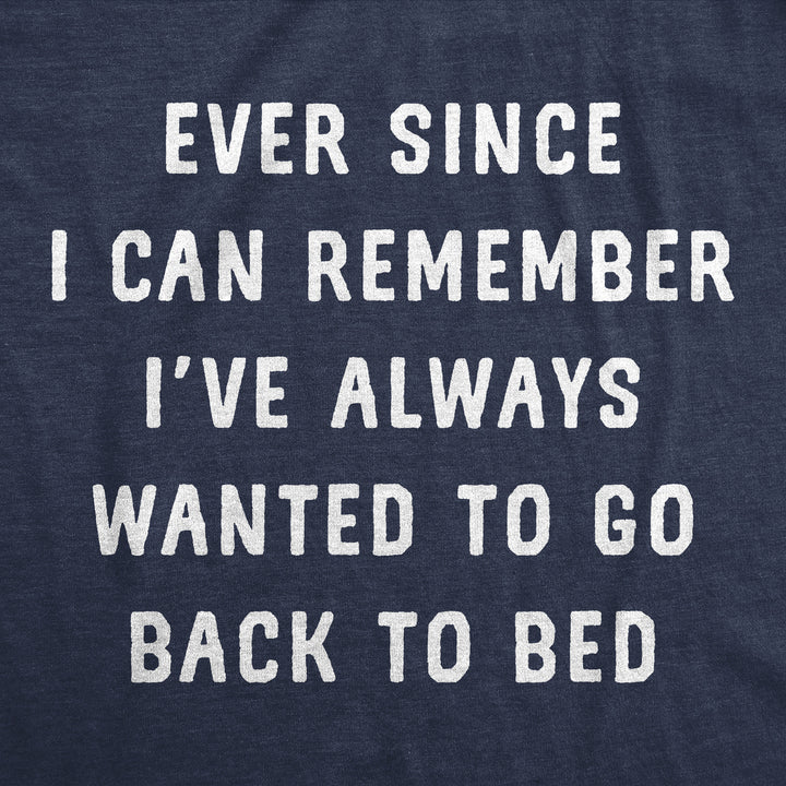 Mens Funny T Shirts Ever Since I Can Remember Ive Always Wanted To Go Back To Bed Tee For Men Image 2