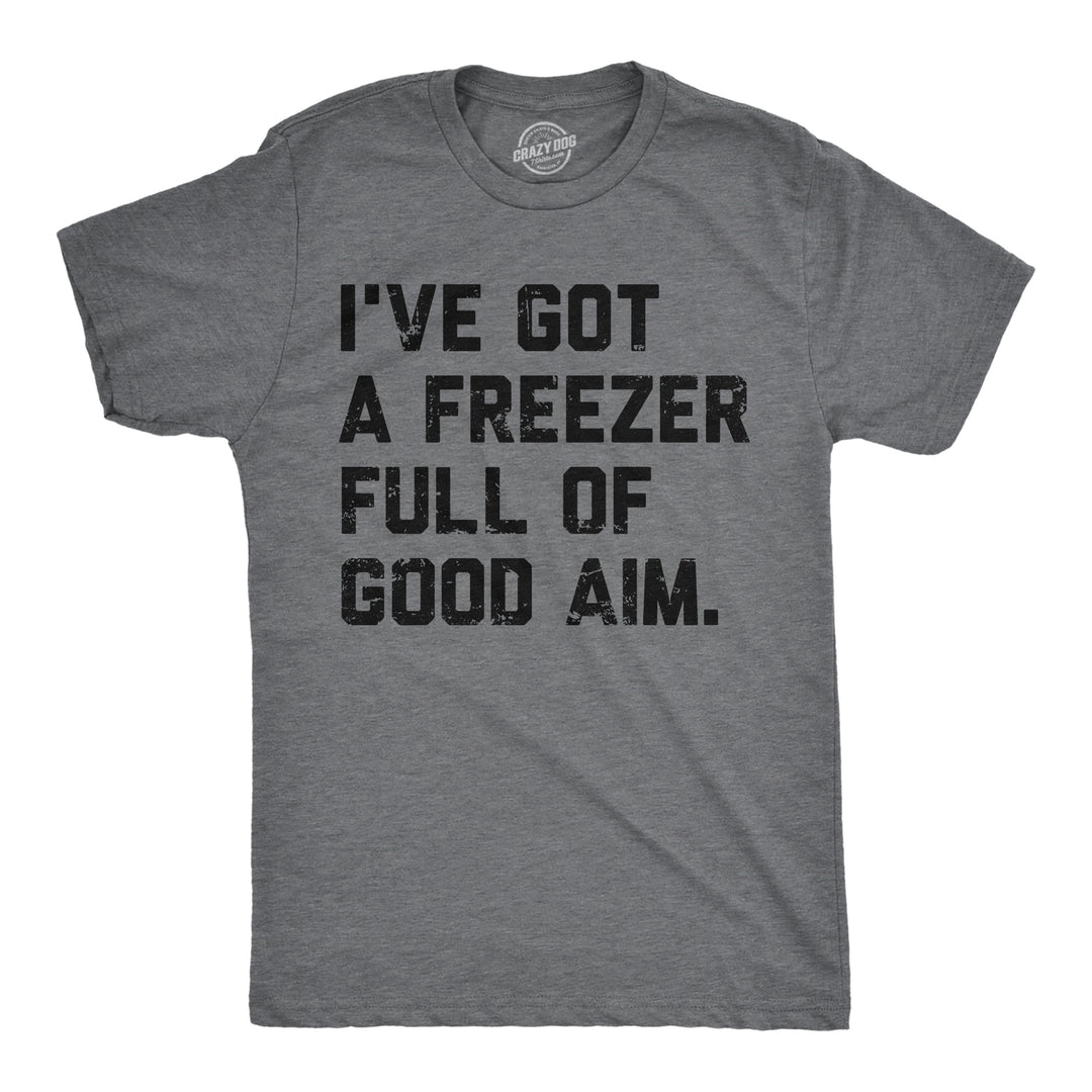 Mens Funny T Shirts Ive Got A Freezer Full Of Good Aim Sarcastic Hunting Novelty Tee For Men Image 1