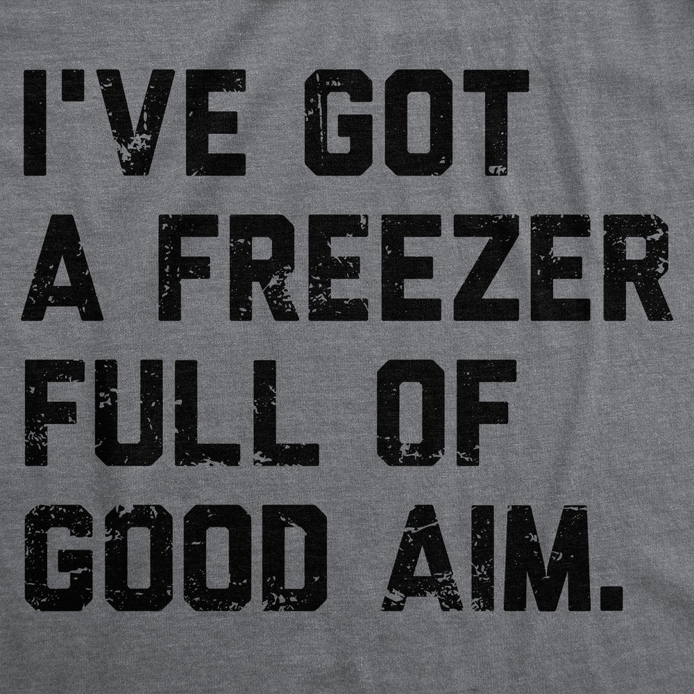 Mens Funny T Shirts Ive Got A Freezer Full Of Good Aim Sarcastic Hunting Novelty Tee For Men Image 2