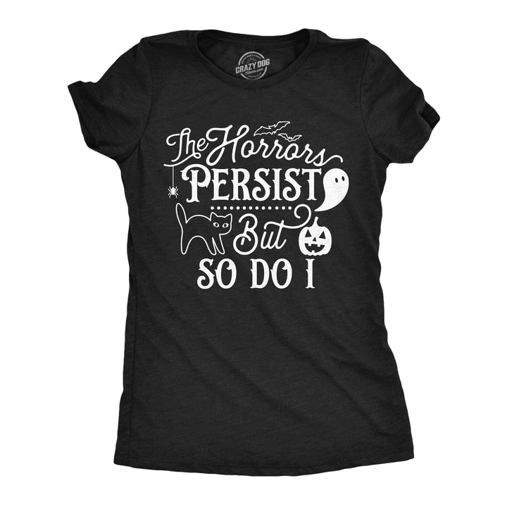 Womens the Horrors Persist but So do I Cute T Shirt Funny Halloween Tee Scary Shirt for Ladies Image 1