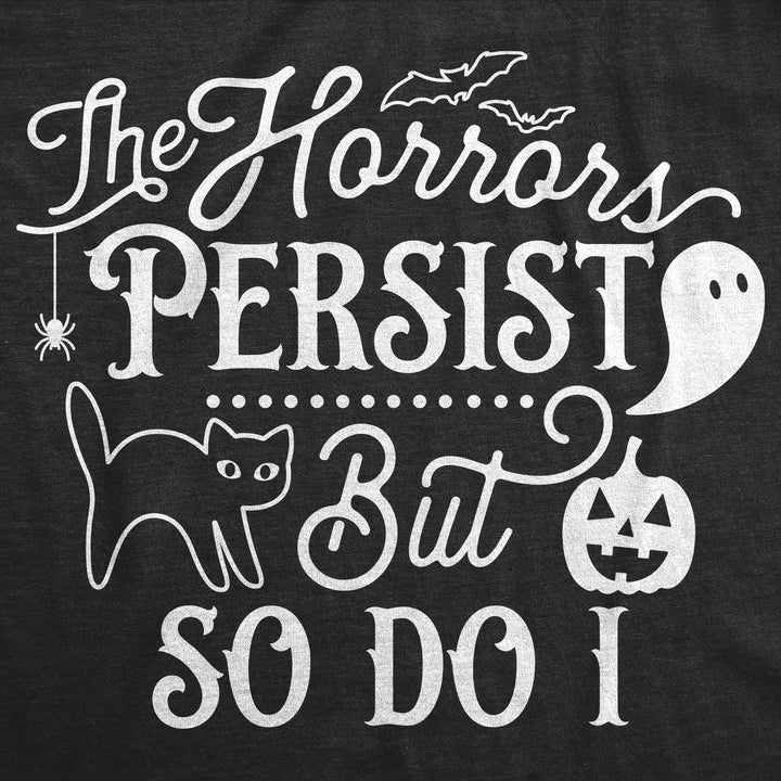 Womens the Horrors Persist but So do I Cute T Shirt Funny Halloween Tee Scary Shirt for Ladies Image 2