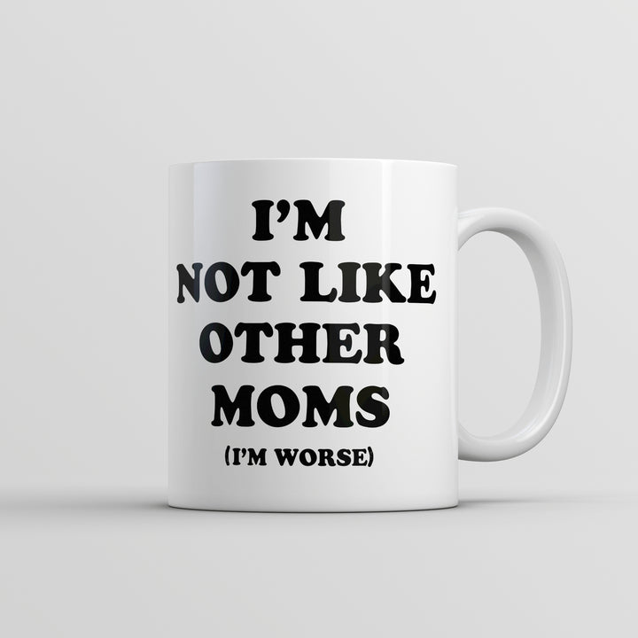 Im Not Like Other Moms Im Worse Mug Funny Sarcastic Mothers Day Cup-11oz Image 1