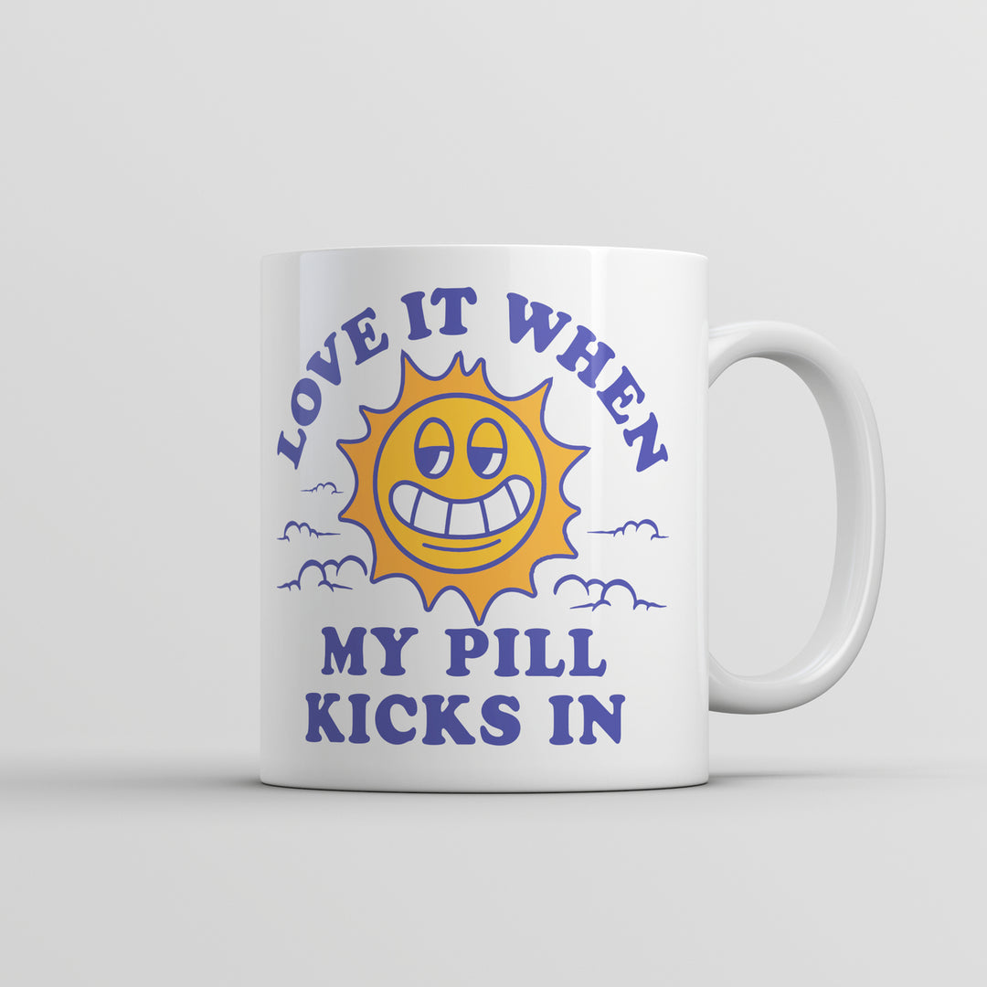 Love It When My Pill Kicks In Mug Funny Sarcastic Medication Novelty Cup-11oz Image 1