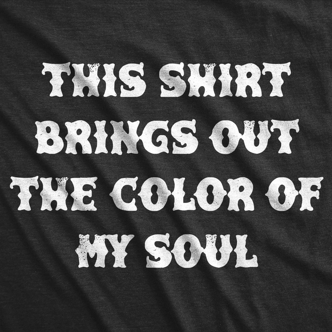 Mens Funny T Shirts This Shirt Brings Out The Color Of My Soul Sarcastic Tee For Men Image 2