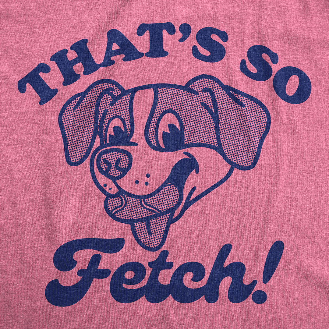 Womens Funny T Shirts Thats So Fetch Sarcastic Puppy Graphic Tee For Ladies Image 2