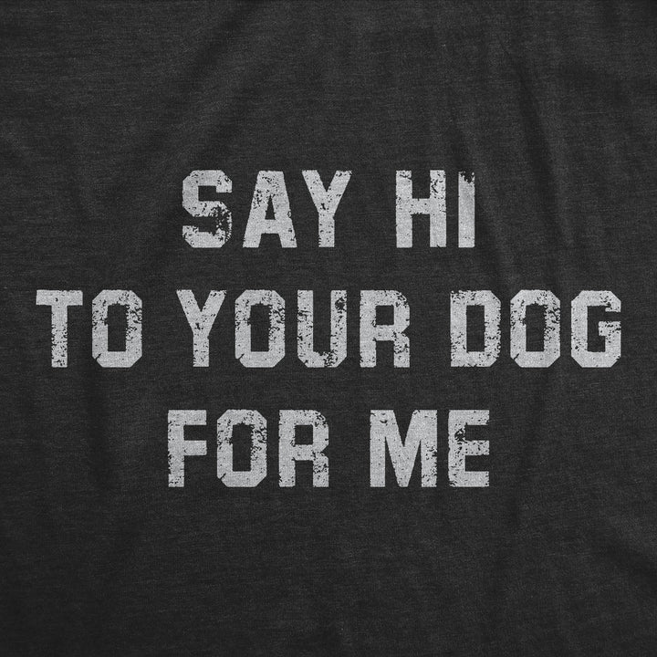 Mens Funny T Shirts Say Hi To Your Dog For Me Sarcastic Puppy Lovers Novelty Tee For Men Image 2