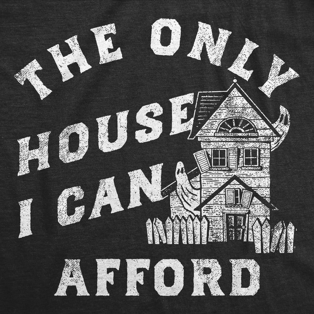 Womens Funny T Shirt The Only House I Can Afford Sarcastic Haunted House Graphic Tee For Ladies Image 2