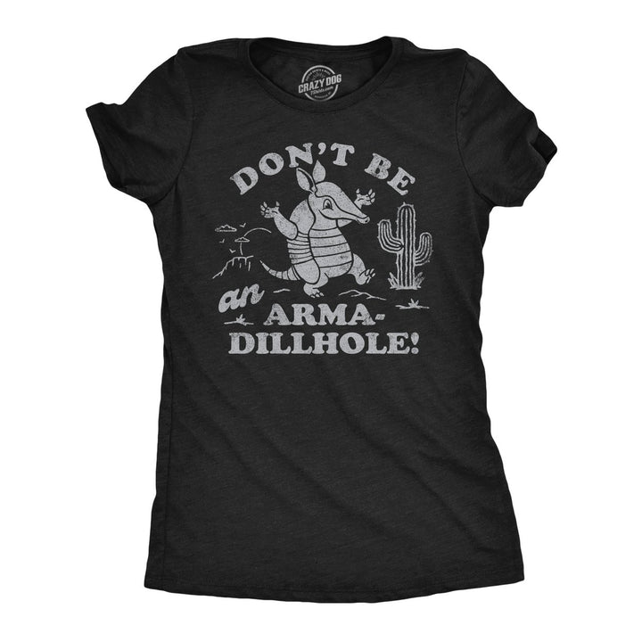 Womens Funny T Shirts Dont Be An Arma Dillhole Sarcastic Amaradillo Graphic Novelty Tee For Men Image 1