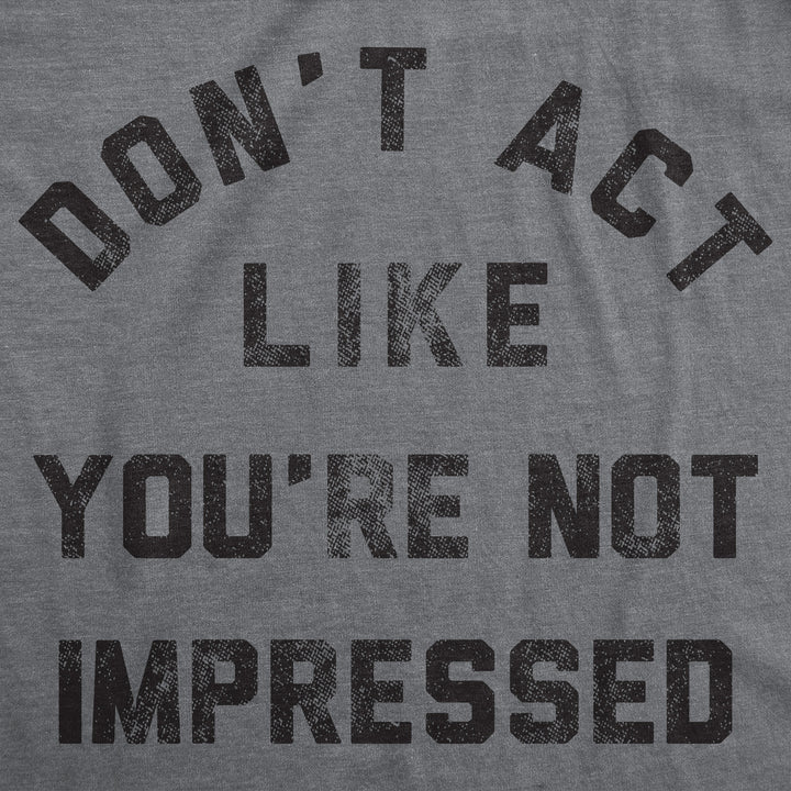 Mens Funny T Shirts Dont Act Like Your Not Impressed Sarcastic Novelty Graphic Tee For Men Image 2