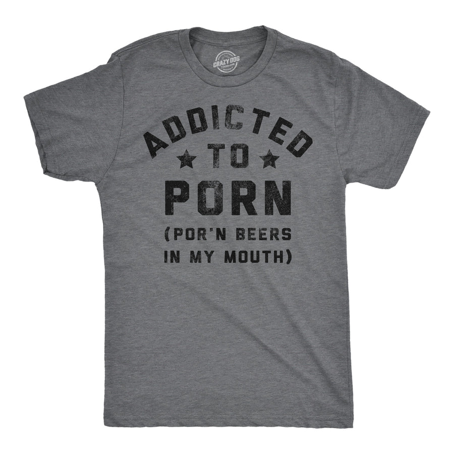 Mens Funny T Shirts Addicted To Porn Beers In My Mouth Sarcastic Drinking Novelty Tee For Men Image 1