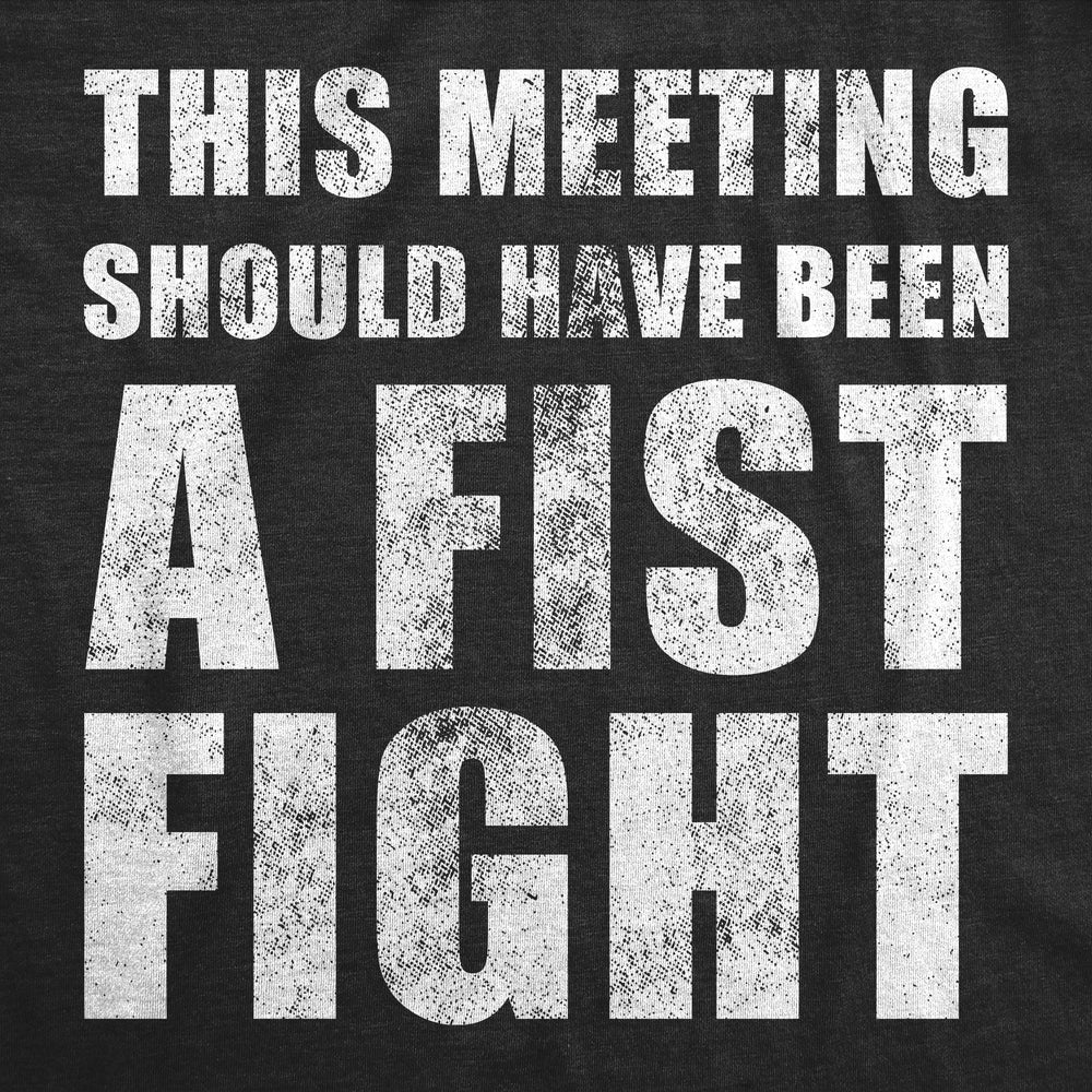 Mens Funny T Shirts This Meeting Should Have Been A Fist Fight Sarcastic Work Novelty Tee For Men Image 2