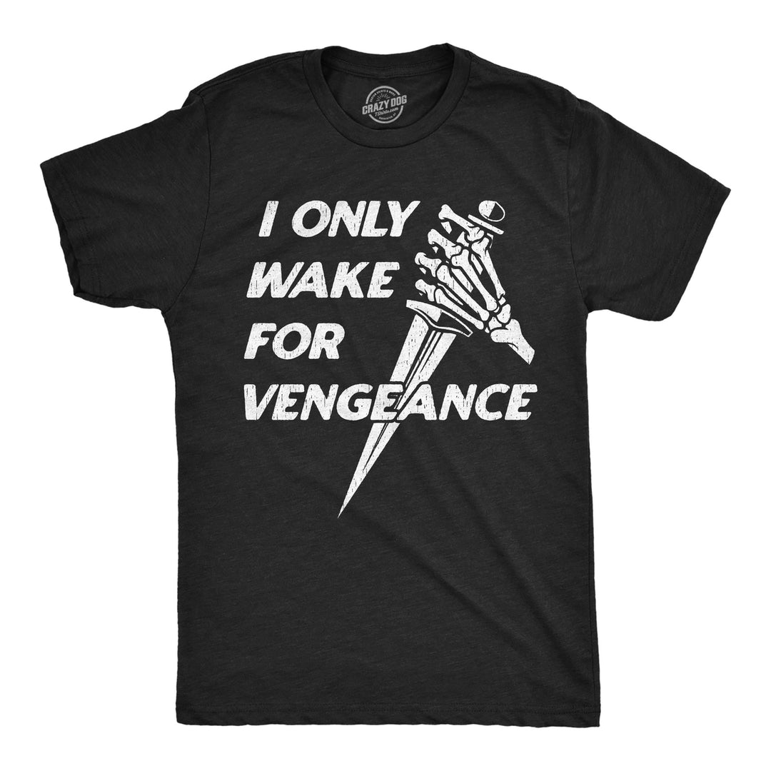 Mens Funny T Shirts I Only Wake For Vengence Sarcastic Graphic Novelty Tee For Men Image 1