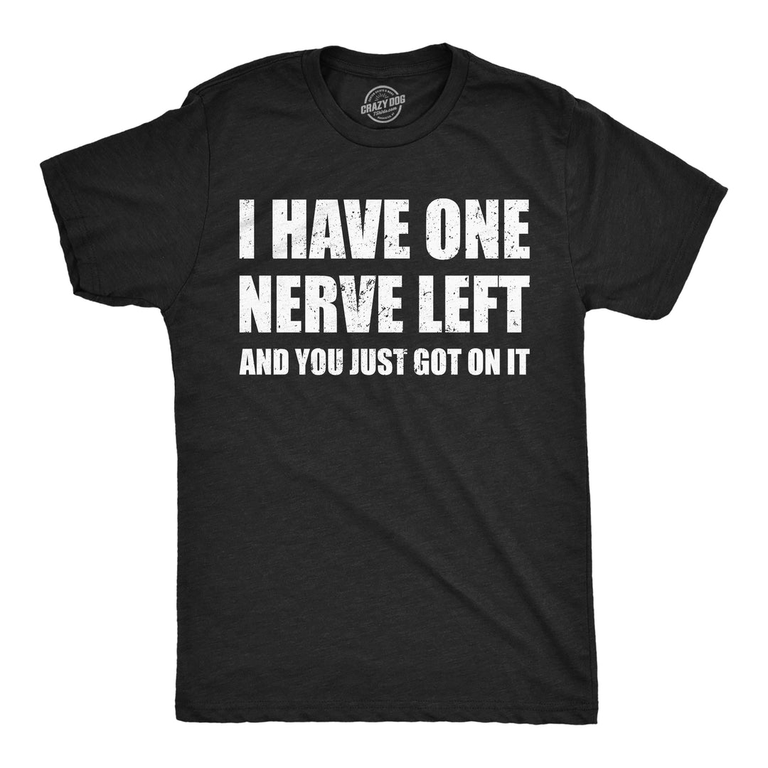 Mens Funny T Shirts I Have One Nerve Left And You Just Got On It Sarcasit Novelty Tee For Men Image 1