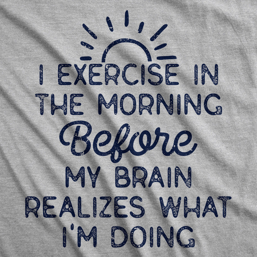 Womens Funny T Shirts I Exercise In The Morning Before My Brain Realizes What Im Doing Sarcastic Workout Tee Image 2