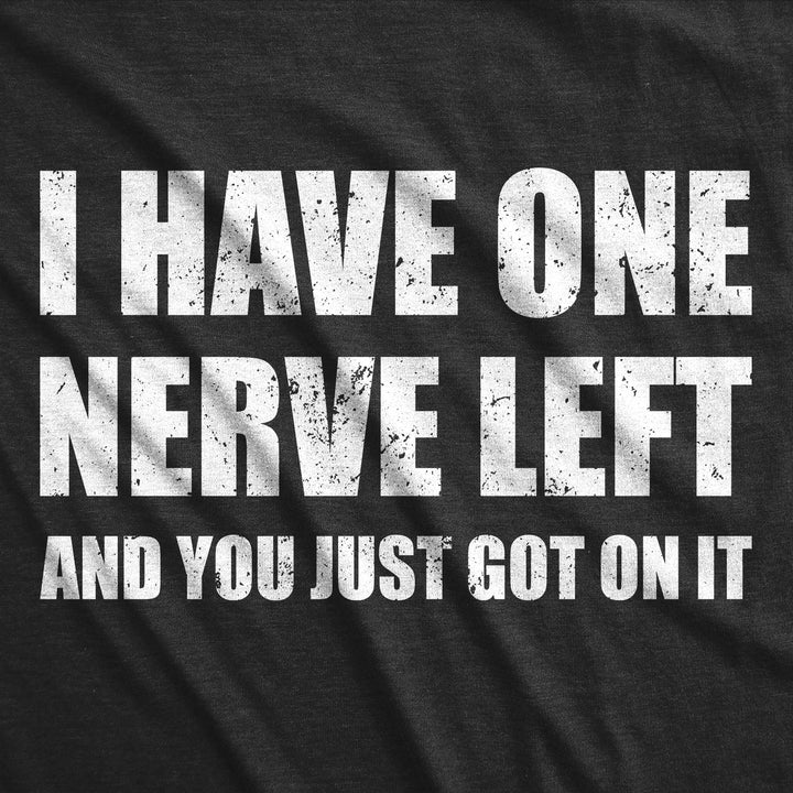 Mens Funny T Shirts I Have One Nerve Left And You Just Got On It Sarcasit Novelty Tee For Men Image 2