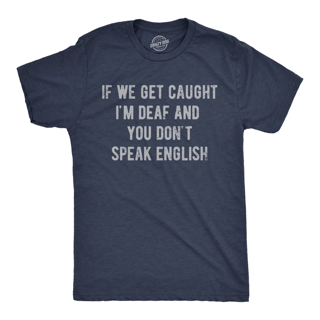 Mens Funny T Shirts If We Get Caught Im Deaf And You Dont Speak English Sarcastic Novelty Tee For Men Image 1