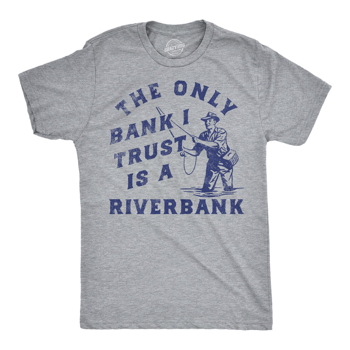 Mens Funny T Shirts The Only Bank I Trust Is A Riverbank Sarcastic Fishing Graphinc Tee For Men Image 1