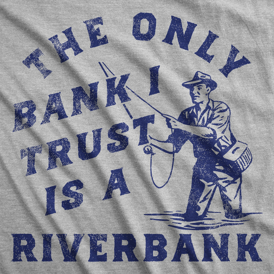 Mens Funny T Shirts The Only Bank I Trust Is A Riverbank Sarcastic Fishing Graphinc Tee For Men Image 2