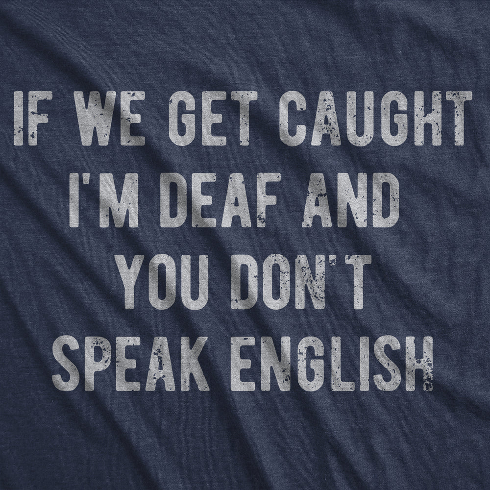 Mens Funny T Shirts If We Get Caught Im Deaf And You Dont Speak English Sarcastic Novelty Tee For Men Image 2