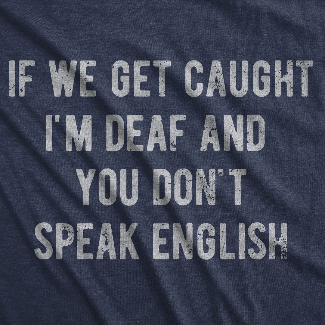 Mens Funny T Shirts If We Get Caught Im Deaf And You Dont Speak English Sarcastic Novelty Tee For Men Image 2